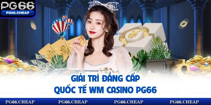 Giải trí đẳng cấp quốc tế WM Casino pg66